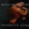 Housewife plays pussy